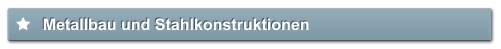 Metallbau und Stahlkonstruktionen